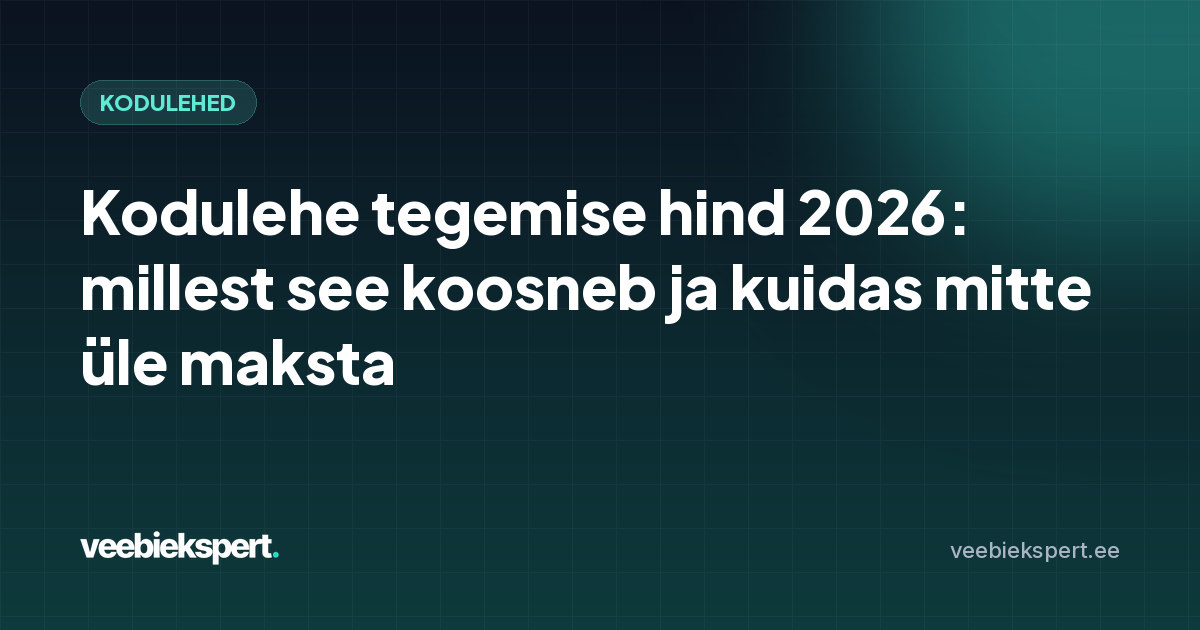 Kodulehe tegemise hind 2026: millest see koosneb ja kuidas mitte üle maksta