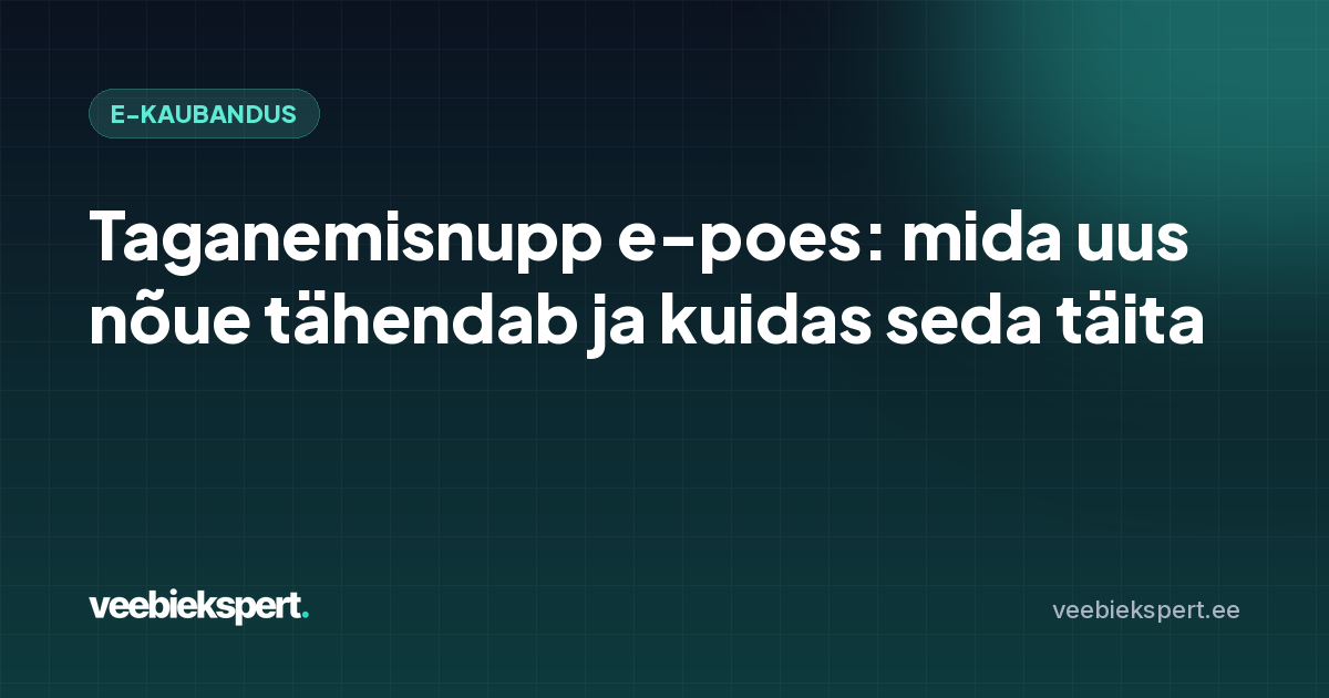 Taganemisnupp e-poes: mida uus nõue tähendab ja kuidas seda täita
