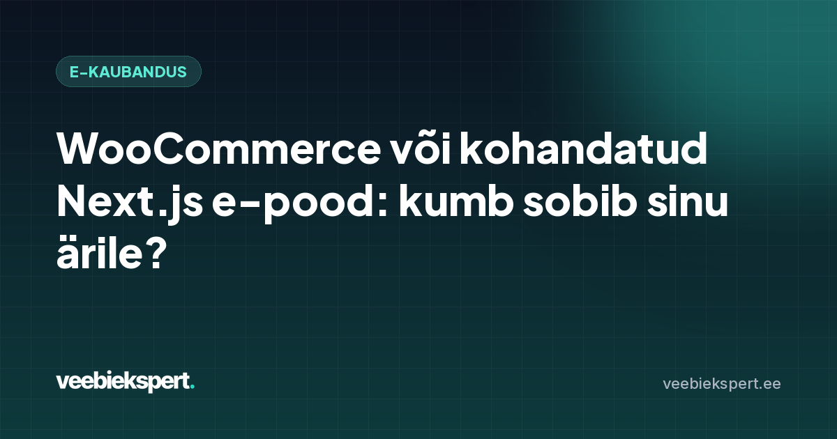WooCommerce või kohandatud Next.js e-pood: kumb sobib sinu ärile?