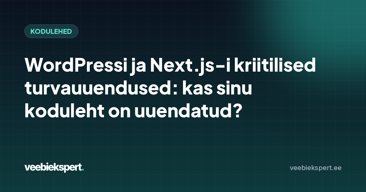 WordPressi ja Next.js-i kriitilised turvauuendused: kas sinu koduleht on uuendatud?