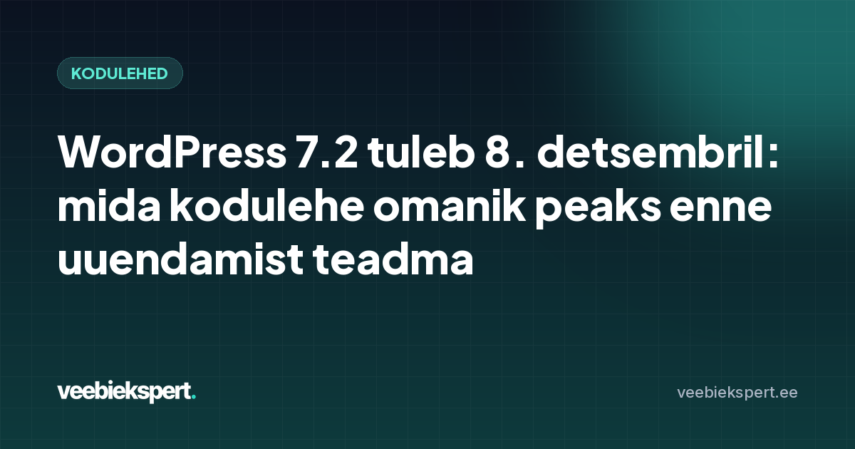 WordPress 7.2 tuleb 8. detsembril: mida kodulehe omanik peaks enne uuendamist teadma